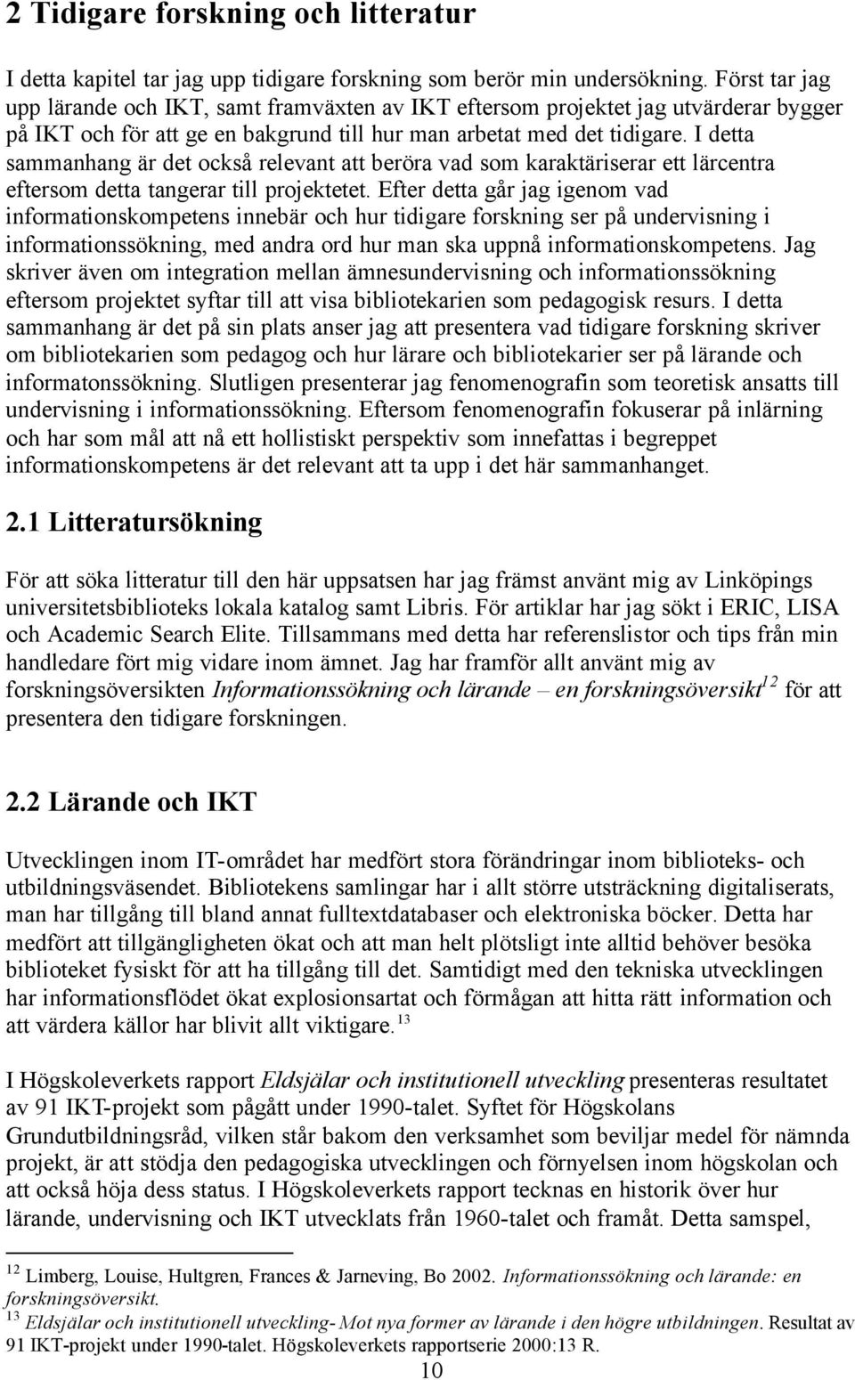 I detta sammanhang är det också relevant att beröra vad som karaktäriserar ett lärcentra eftersom detta tangerar till projektetet.