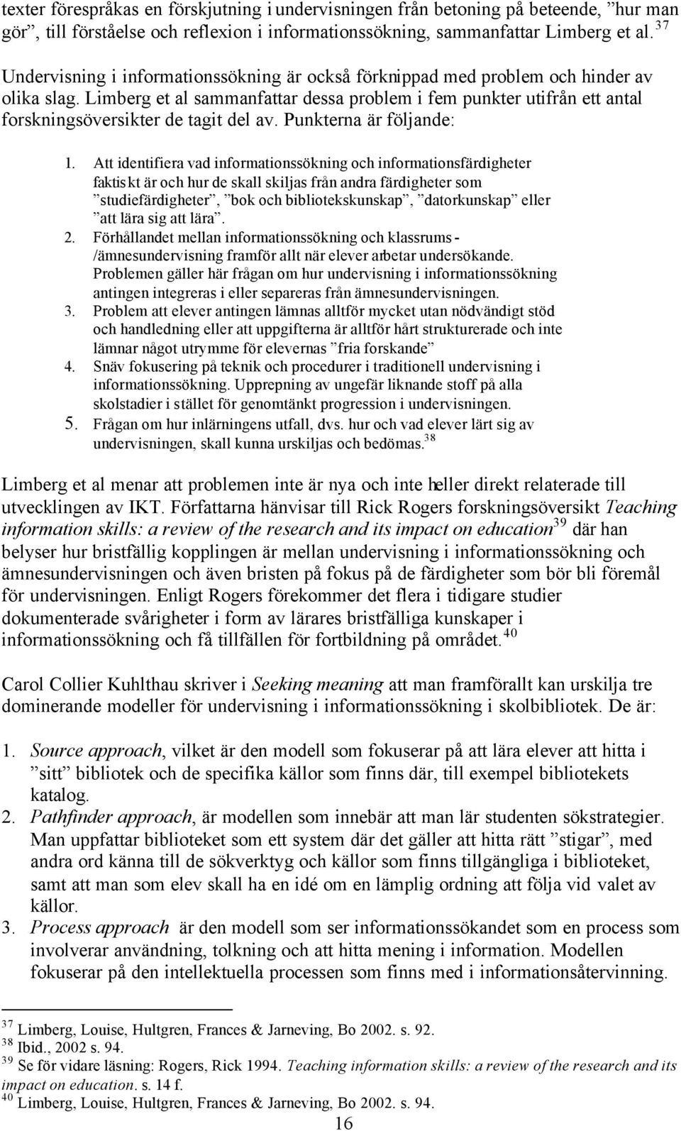 Limberg et al sammanfattar dessa problem i fem punkter utifrån ett antal forskningsöversikter de tagit del av. Punkterna är följande: 1.