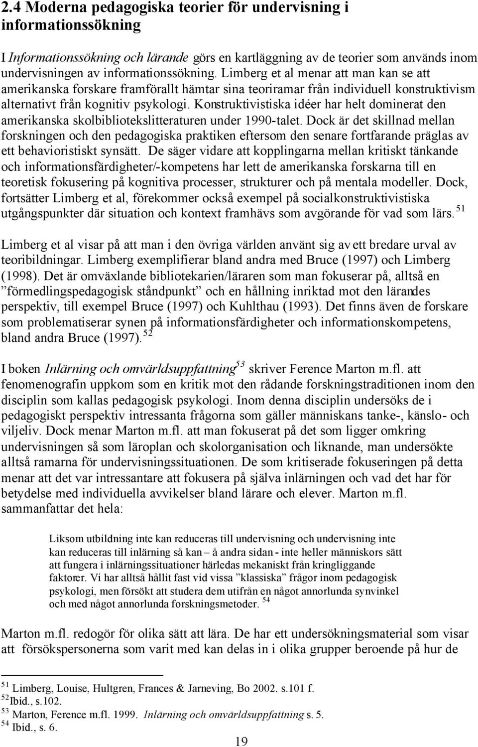 Konstruktivistiska idéer har helt dominerat den amerikanska skolbibliotekslitteraturen under 1990-talet.