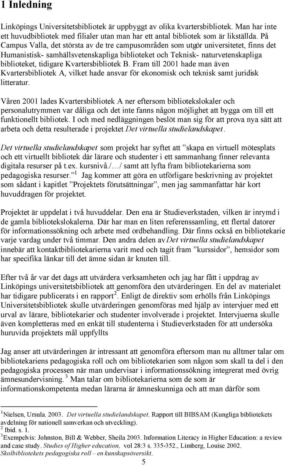 Kvartersbibliotek B. Fram till 2001 hade man även Kvartersbibliotek A, vilket hade ansvar för ekonomisk och teknisk samt juridisk litteratur.