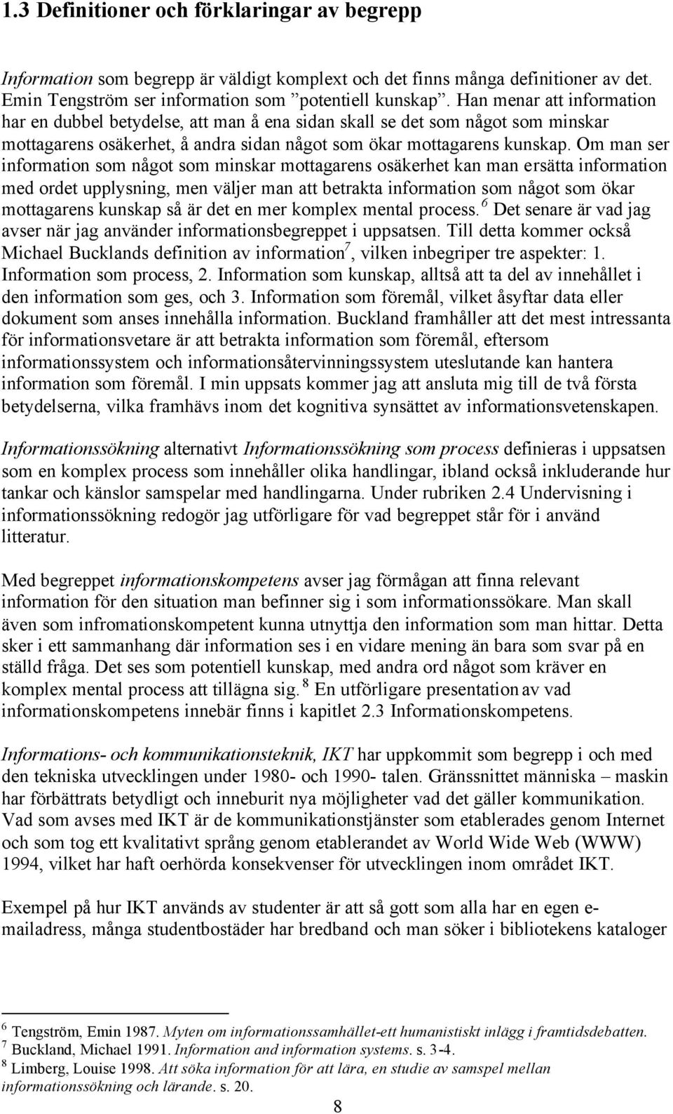 Om man ser information som något som minskar mottagarens osäkerhet kan man ersätta information med ordet upplysning, men väljer man att betrakta information som något som ökar mottagarens kunskap så