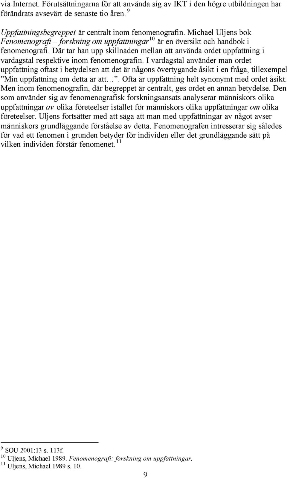 Där tar han upp skillnaden mellan att använda ordet uppfattning i vardagstal respektive inom fenomenografin.