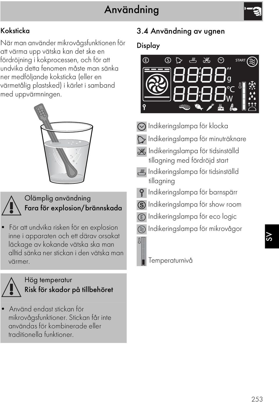 4 Användning av ugnen Display Olämplig användning Fara för explosion/brännskada För att undvika risken för en explosion inne i apparaten och ett därav orsakat läckage av kokande vätska ska man alltid