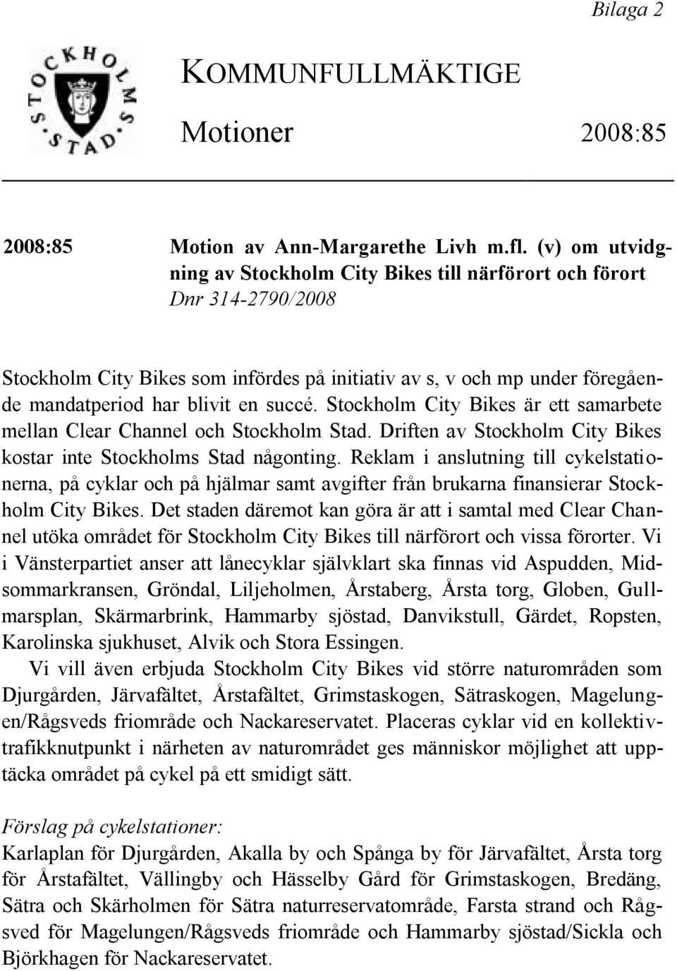 Stockholm City Bikes är ett samarbete mellan Clear Channel och Stockholm Stad. Driften av Stockholm City Bikes kostar inte Stockholms Stad någonting.