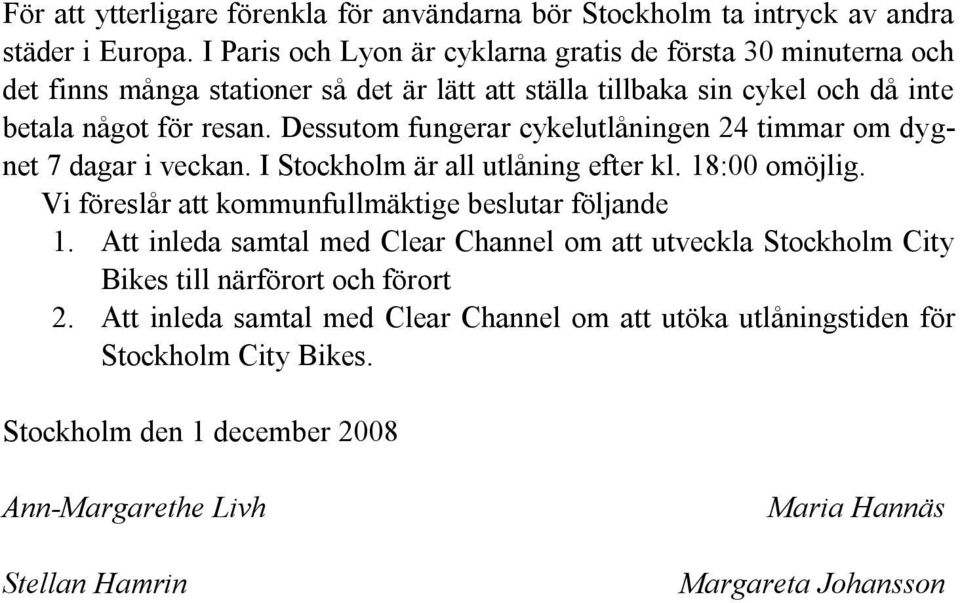Dessutom fungerar cykelutlåningen 24 timmar om dygnet 7 dagar i veckan. I Stockholm är all utlåning efter kl. 18:00 omöjlig. Vi föreslår att kommunfullmäktige beslutar följande 1.