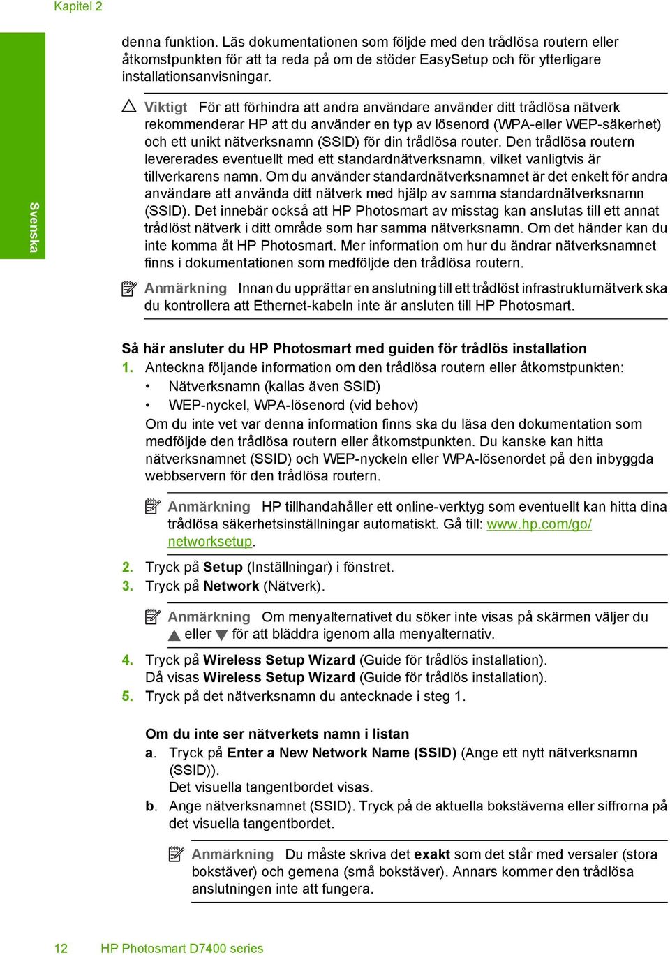 din trådlösa router. Den trådlösa routern levererades eventuellt med ett standardnätverksnamn, vilket vanligtvis är tillverkarens namn.