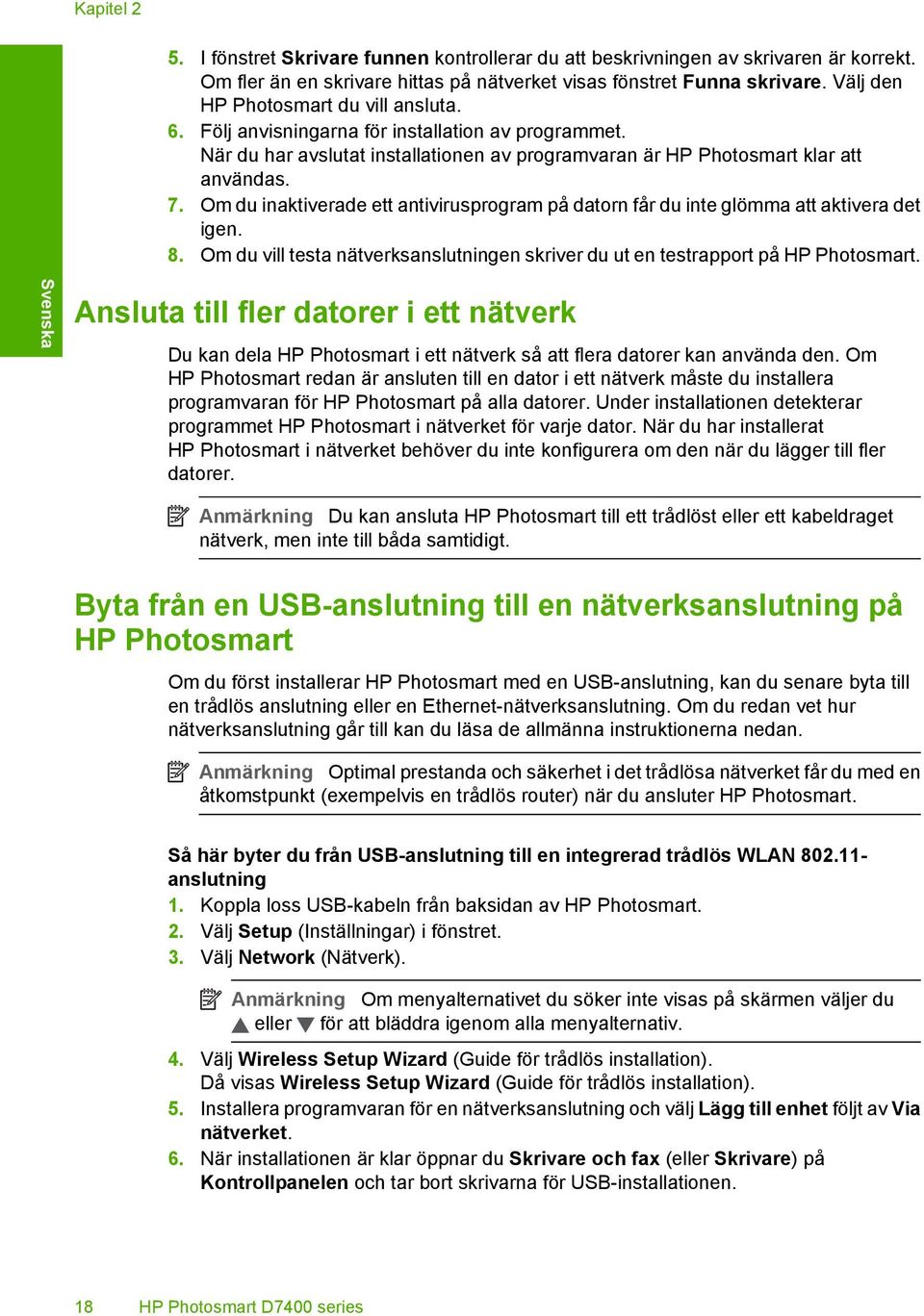 Om du inaktiverade ett antivirusprogram på datorn får du inte glömma att aktivera det igen. 8. Om du vill testa nätverksanslutningen skriver du ut en testrapport på HP Photosmart.