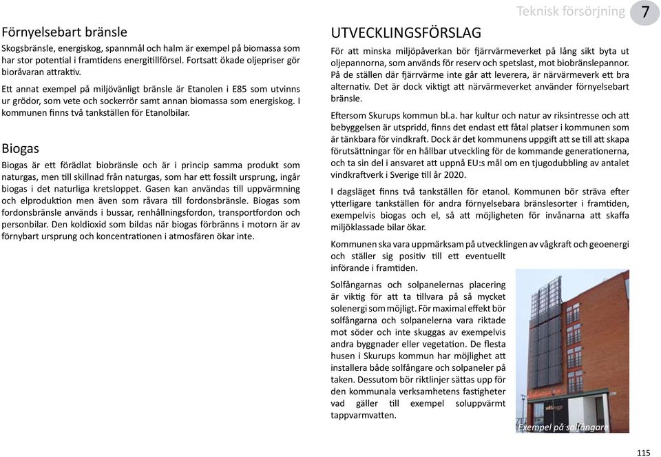 Biogas Biogas är ett förädlat biobränsle och är i princip samma produkt som naturgas, men till skillnad från naturgas, som har ett fossilt ursprung, ingår biogas i det naturliga kretsloppet.