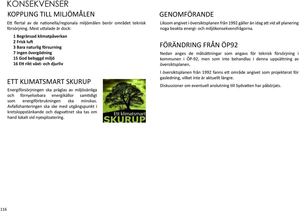 Energiförsörjningen ska präglas av miljövänliga och förnyelsebara energikällor samtidigt som energiförbrukningen ska minskas.