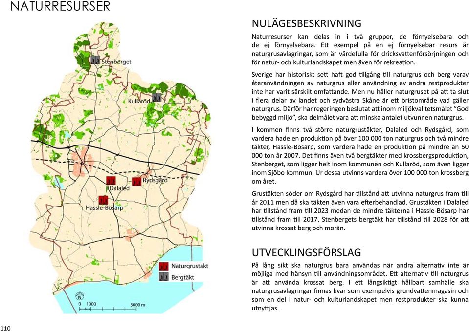 Sverige har historiskt sett haft god tillgång till naturgrus och berg varav återanvändningen av naturgrus eller användning av andra restprodukter inte har varit särskilt omfattande.