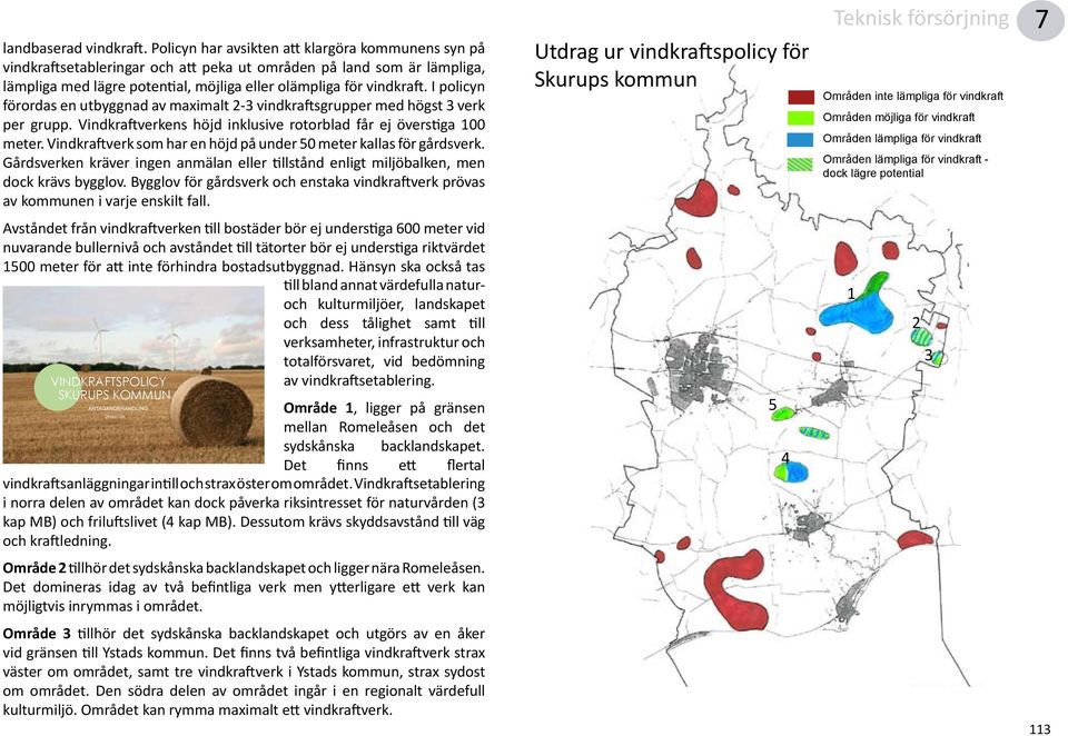 I policyn förordas en utbyggnad av maximalt 2-3 vindkraftsgrupper med högst 3 verk per grupp. Vindkraftverkens höjd inklusive rotorblad får ej överstiga 100 meter.