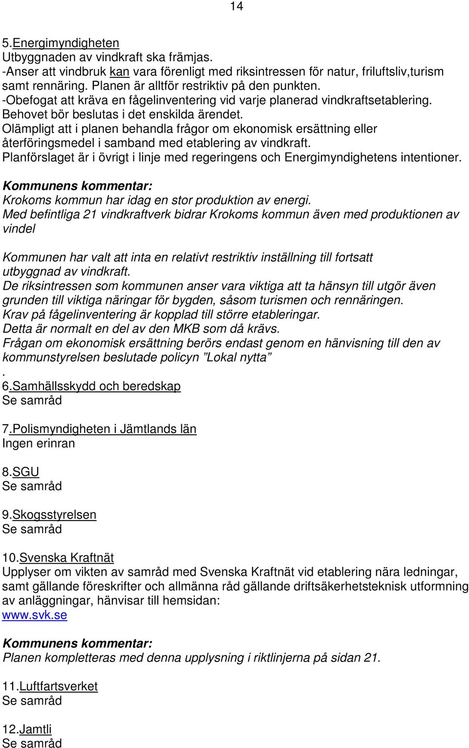 Olämpligt att i planen behandla frågor om ekonomisk ersättning eller återföringsmedel i samband med etablering av vindkraft.