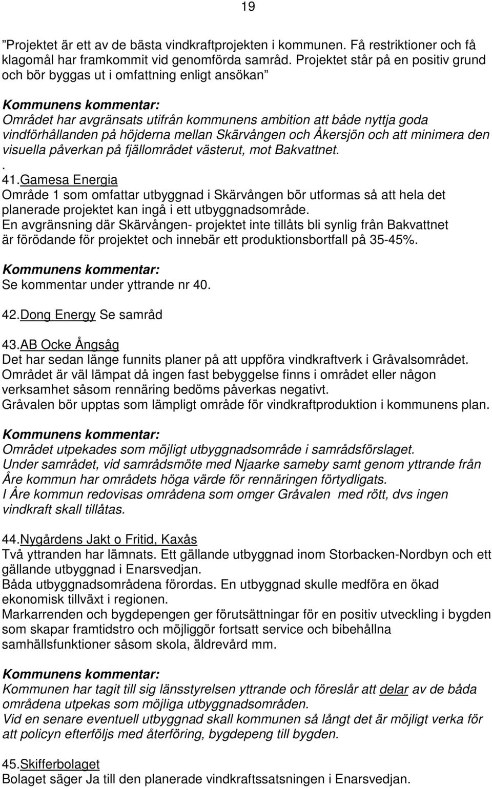 och Åkersjön och att minimera den visuella påverkan på fjällområdet västerut, mot Bakvattnet.. 41.