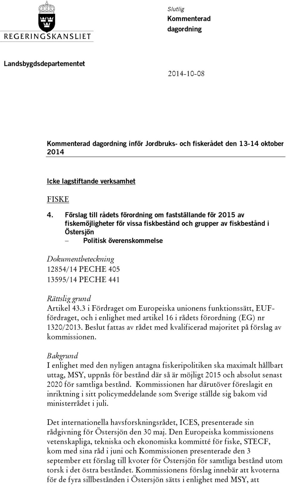 441 Artikel 43.3 i Fördraget om Europeiska unionens funktionssätt, EUFfördraget, och i enlighet med artikel 16 i rådets förordning (EG) nr 1320/2013.