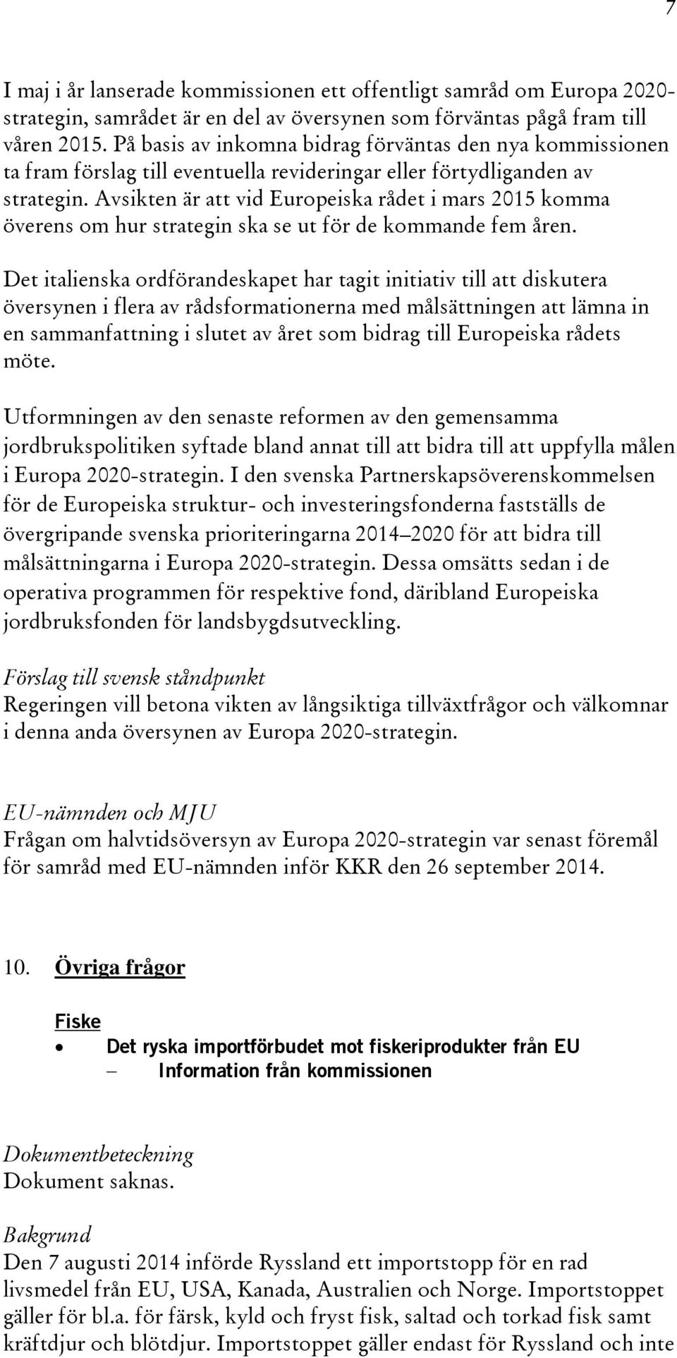 Avsikten är att vid Europeiska rådet i mars 2015 komma överens om hur strategin ska se ut för de kommande fem åren.