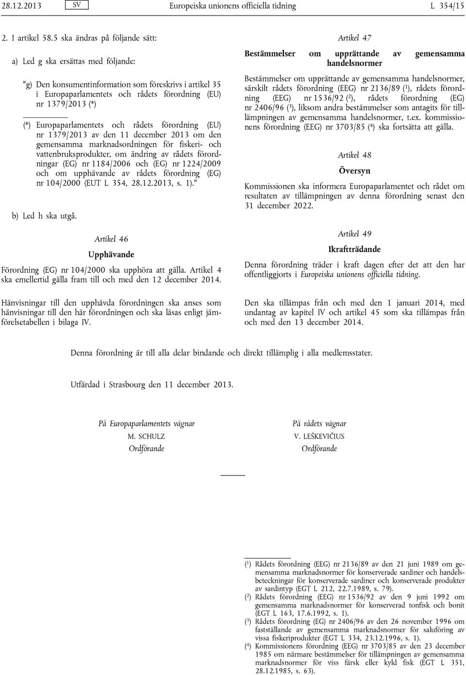 Europaparlamentets och rådets förordning (EU) nr 1379/2013 av den 11 december 2013 om den gemensamma marknadsordningen för fiskeri- och vattenbruksprodukter, om ändring av rådets förordningar (EG) nr