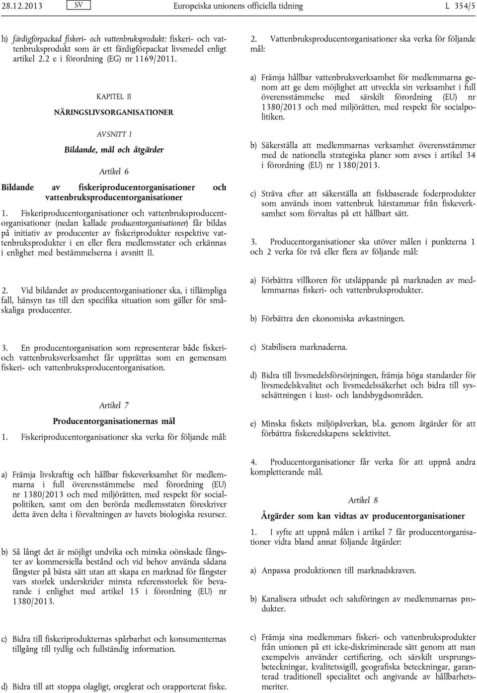 KAPITEL II NÄRINGSLIVSORGANISATIONER AVSNITT I Bildande, mål och åtgärder Artikel 6 Bildande av fiskeriproducentorganisationer och vattenbruksproducentorganisationer 1.