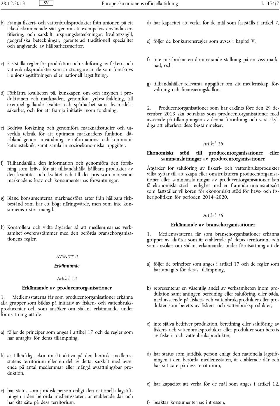 ursprungsbeteckningar, kvalitetssigill, geografiska beteckningar, garanterad traditionell specialitet och angivande av hållbarhetsmeriter.