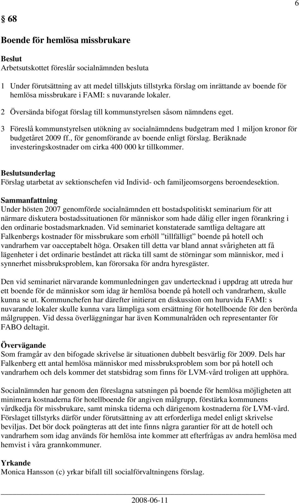 , för genomförande av boende enligt förslag. Beräknade investeringskostnader om cirka 400 000 kr tillkommer.