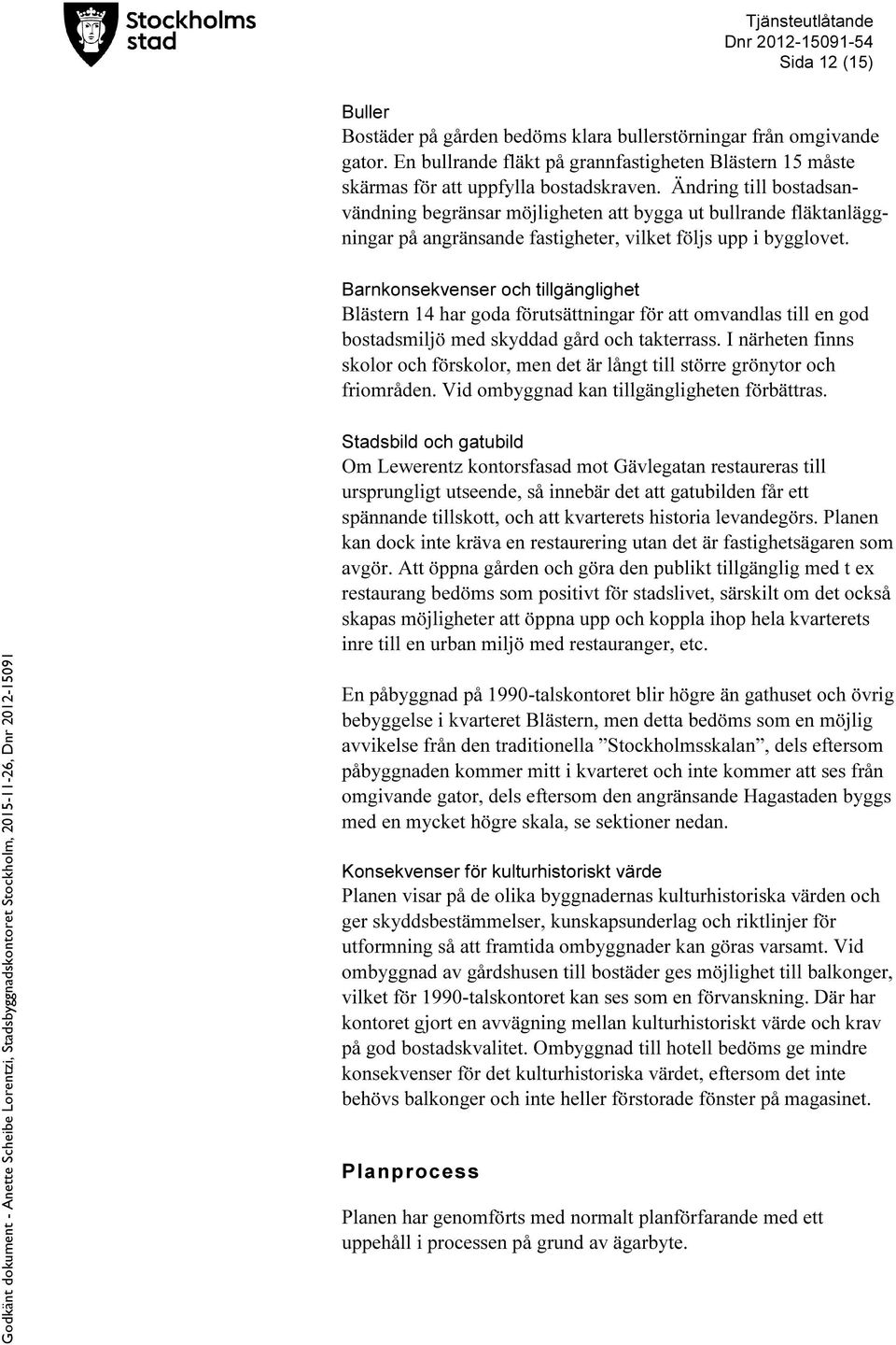 Barnkonsekvenser och tillgänglighet Blästern 14 har goda förutsättningar för att omvandlas till en god bostadsmiljö med skyddad gård och takterrass.