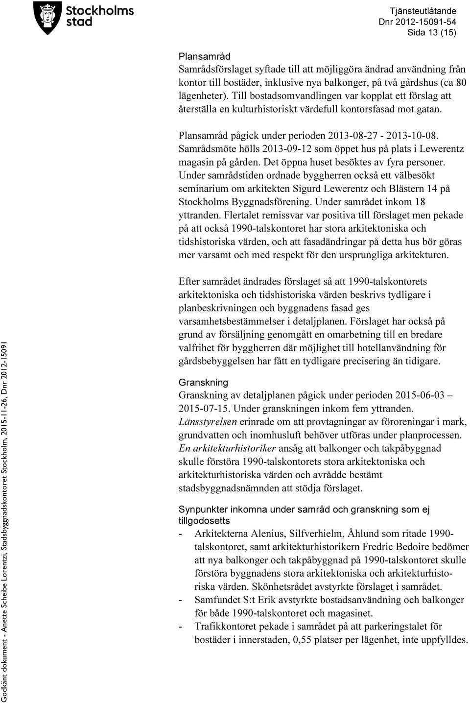 Samrådsmöte hölls 2013-09-12 som öppet hus på plats i Lewerentz magasin på gården. Det öppna huset besöktes av fyra personer.