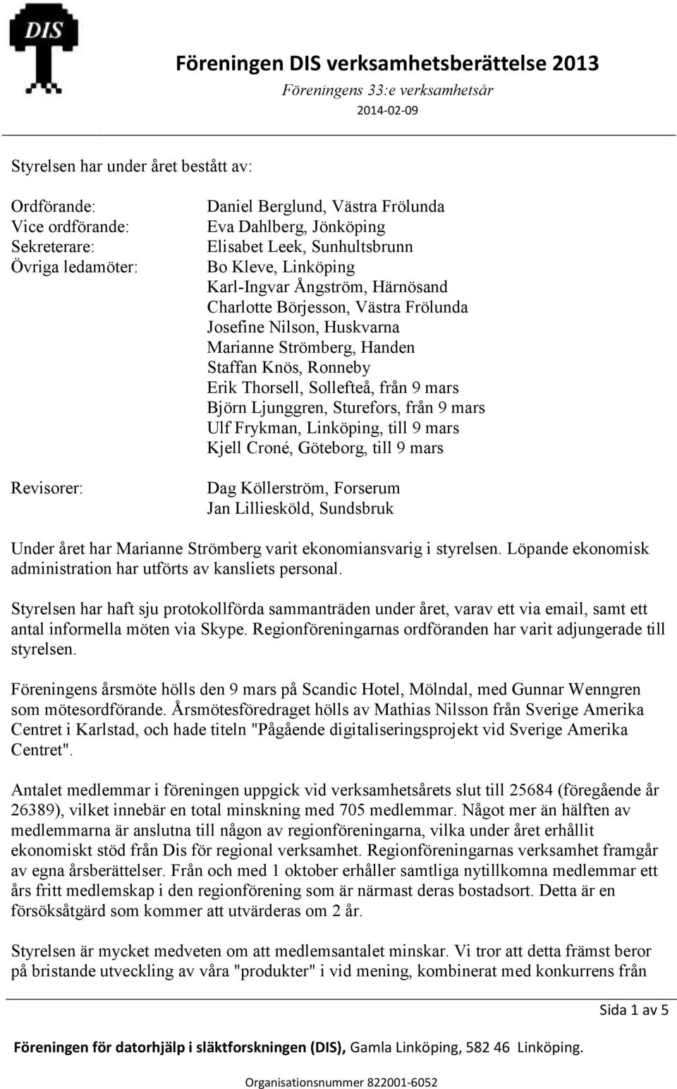 Björn Ljunggren, Sturefors, från 9 mars Ulf Frykman, Linköping, till 9 mars Kjell Croné, Göteborg, till 9 mars Dag Köllerström, Forserum Jan Lilliesköld, Sundsbruk Under året har Marianne Strömberg