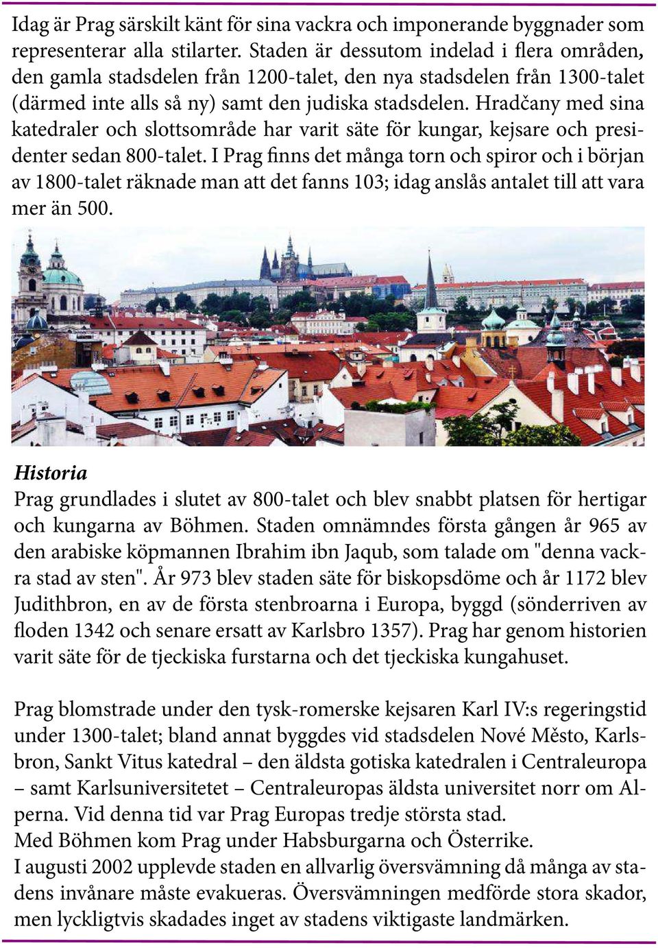 Hradčany med sina katedraler och slottsområde har varit säte för kungar, kejsare och presidenter sedan 800-talet.