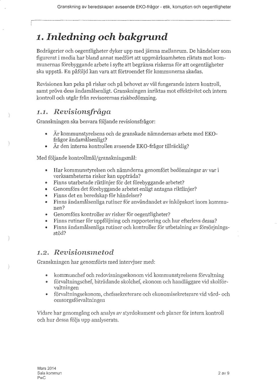 En påföljd kan vara att förtroendet för kommunerna skadas. Revisionen kan peka på risker och på behovet av väl fungerande intern kontroll, samt pröva dess ändamålsenligt.