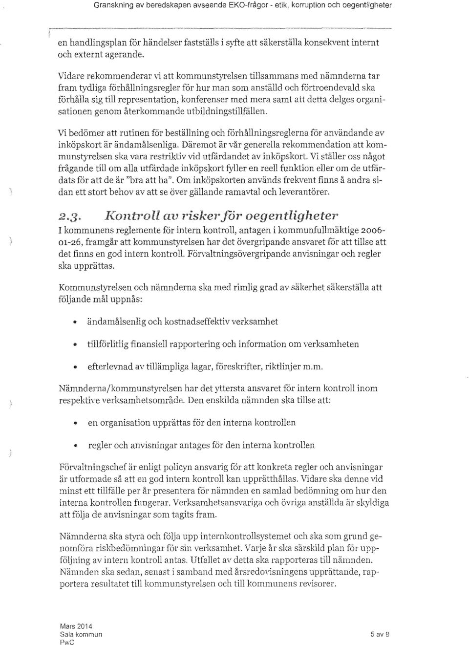 med mera samt att detta delges organisationen genom återkommande utbildningstillfållen. Vi bedömer att rutinen för beställning och förhållningsreglerna för användande av inköpskort är ändamålsenliga.