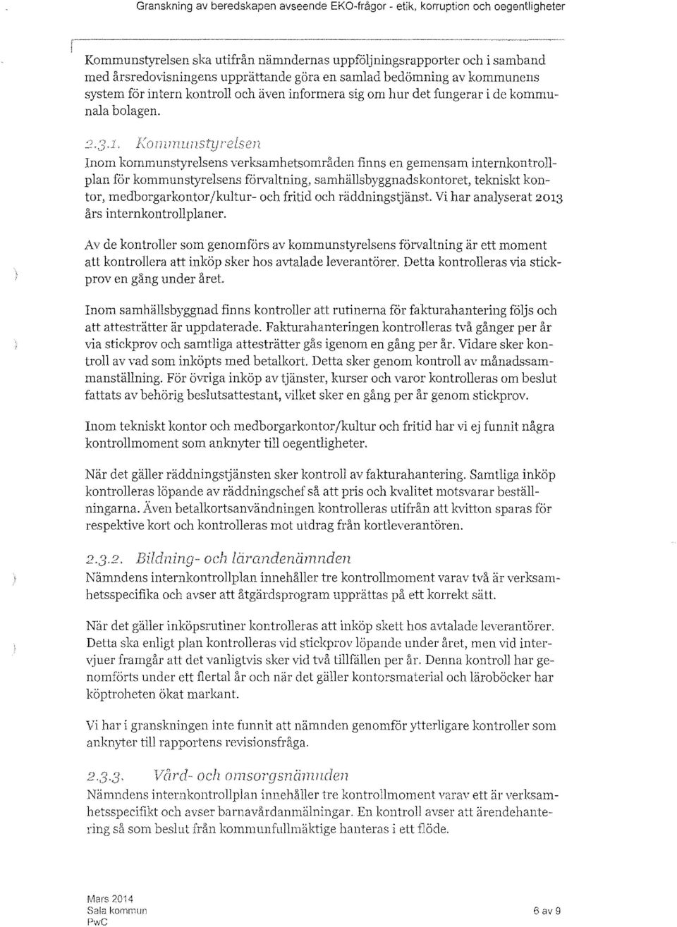 numwstyrcfsen Inom kommunstyrelsens verksamhetsområden finns en gemensam internkontrollplan för kommunstyrelsens förvaltning, samhällsbyggnadskontoret, tekniskt kontor, medborgarkontorjkultur- och