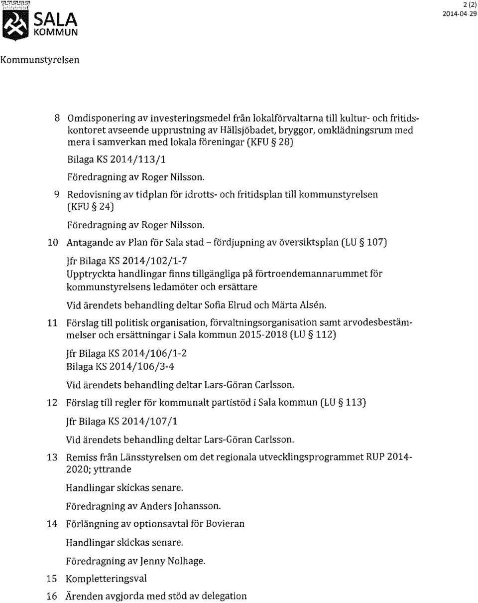 kommunstyrelsen (KFU 24) Föredragning av Roger Nilsson, 10 Antagande av Plan för Sala stad- fördjupning av översiktsplan (LU 107) Jfr Bilaga KS 2014/102/1-7 Upptryckta handlingar finns tillgängliga