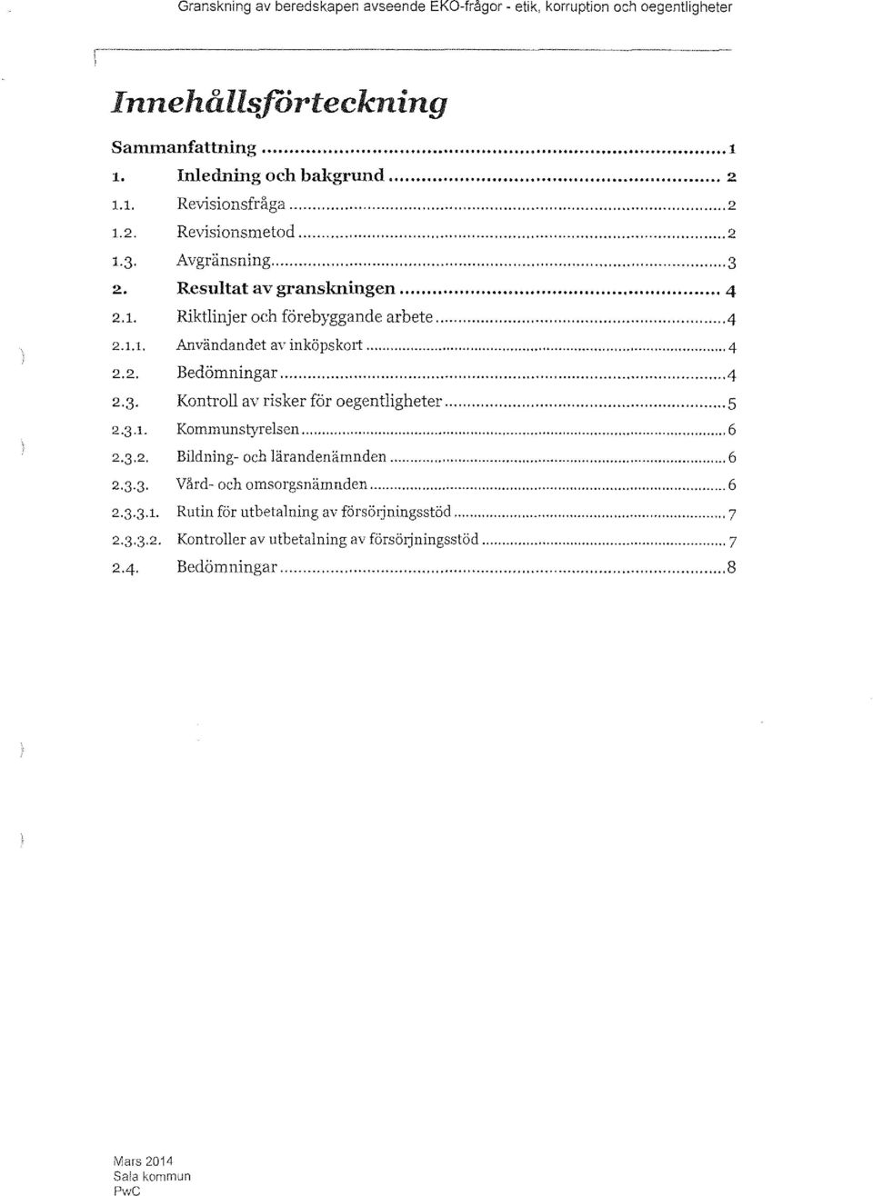 .. 5 2.3.1. Kommunstyrelsen... 6 2.3.2. Bildning- och lärandenämnden... 6 2.3.3. Vård- och omsorgsnämnden...,,,,,,,,.,,,.,,,,,... 6 2.3.3.1. Rutin för utbetalning av försörjningsstöd.