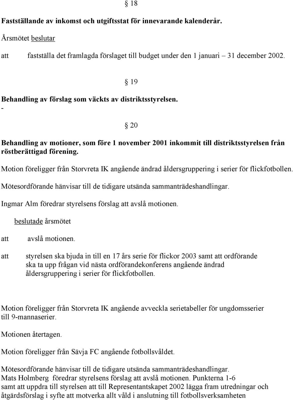 Motion föreligger från Storvreta IK angående ändrad åldersgruppering i serier för flickfotbollen. Mötesordförande hänvisar till de tidigare utsända sammanträdeshandlingar.