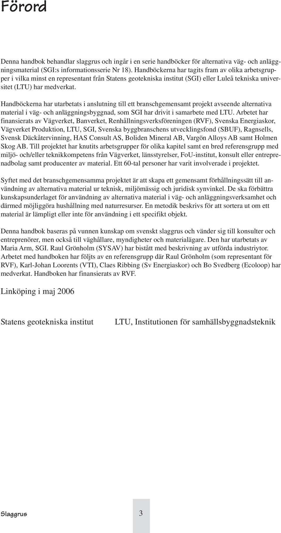 Handböckerna har utarbetats i anslutning till ett branschgemensamt projekt avseende alternativa material i väg- och anläggningsbyggnad, som SGI har drivit i samarbete med LTU.