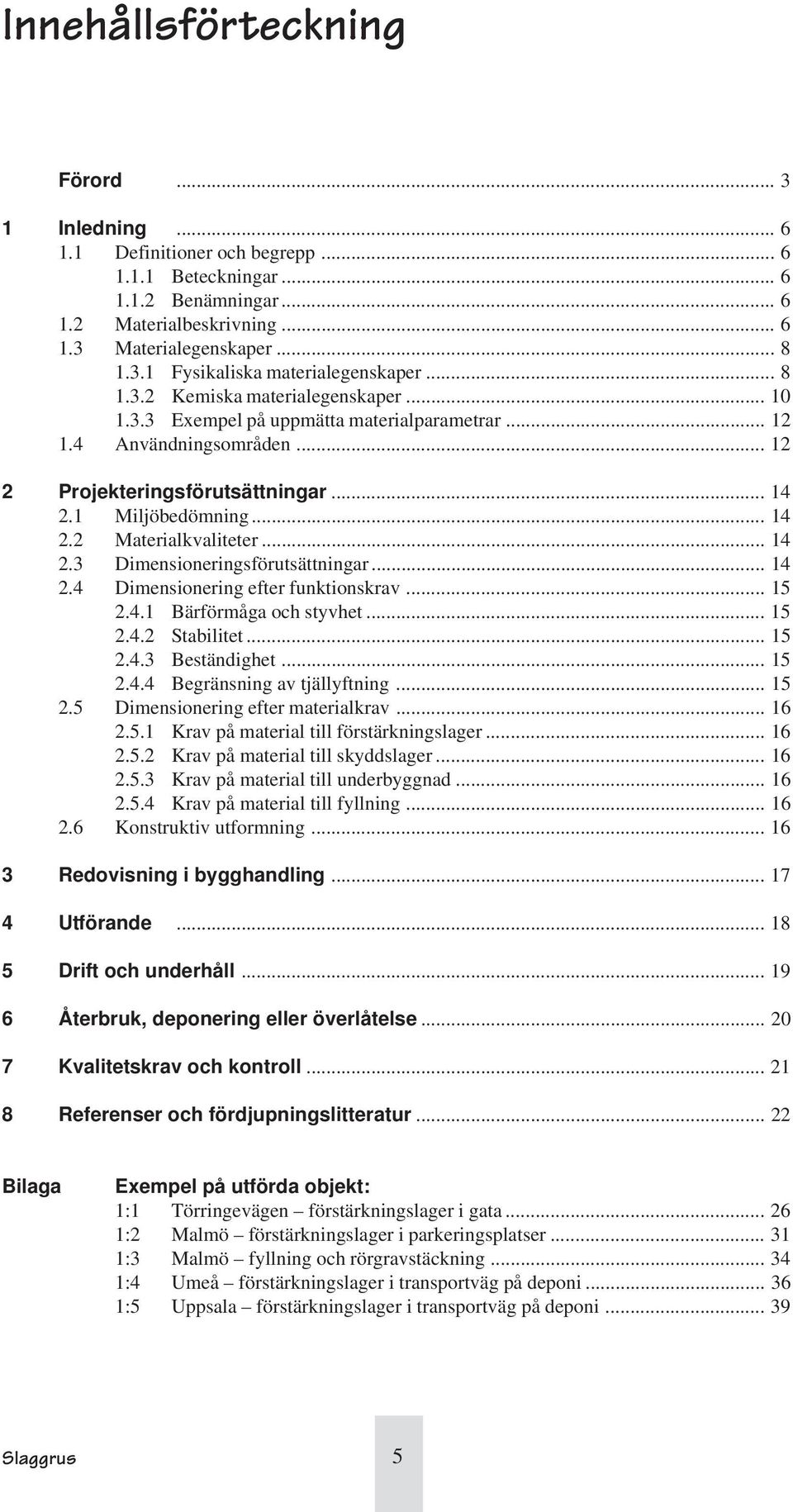 .. 14 2.3 Dimensioneringsförutsättningar... 14 2.4 Dimensionering efter funktionskrav... 15 2.4.1 Bärförmåga och styvhet... 15 2.4.2 Stabilitet... 15 2.4.3 Beständighet... 15 2.4.4 Begränsning av tjällyftning.