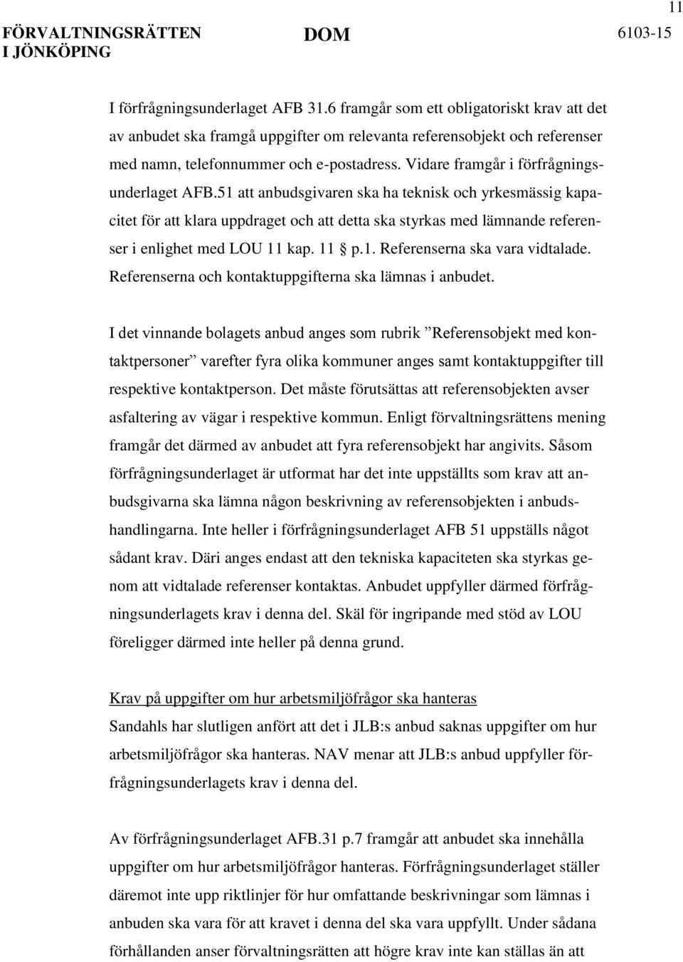 51 att anbudsgivaren ska ha teknisk och yrkesmässig kapacitet för att klara uppdraget och att detta ska styrkas med lämnande referenser i enlighet med LOU 11 kap. 11 p.1. Referenserna ska vara vidtalade.