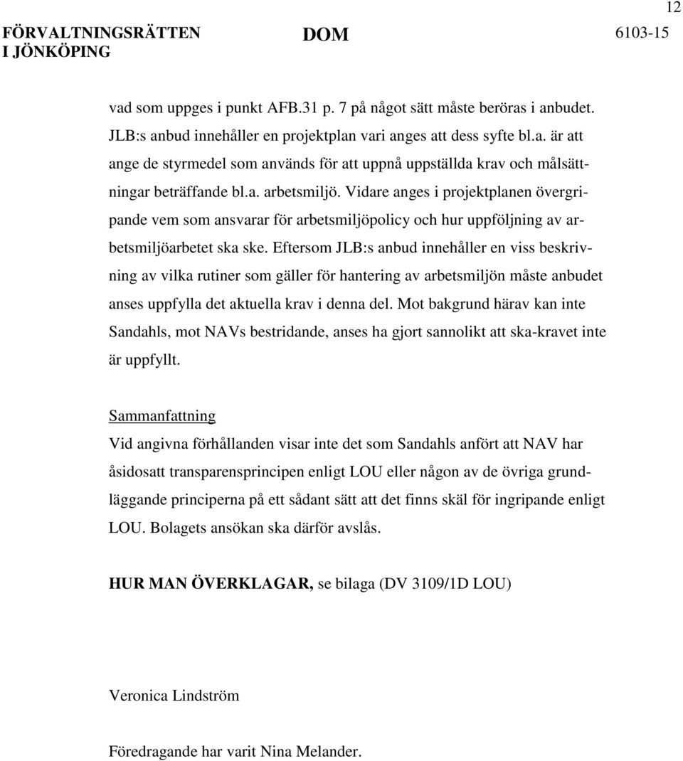 Eftersom JLB:s anbud innehåller en viss beskrivning av vilka rutiner som gäller för hantering av arbetsmiljön måste anbudet anses uppfylla det aktuella krav i denna del.