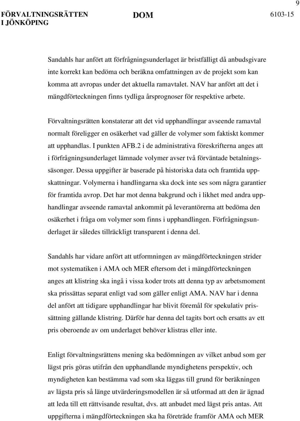 Förvaltningsrätten konstaterar att det vid upphandlingar avseende ramavtal normalt föreligger en osäkerhet vad gäller de volymer som faktiskt kommer att upphandlas. I punkten AFB.