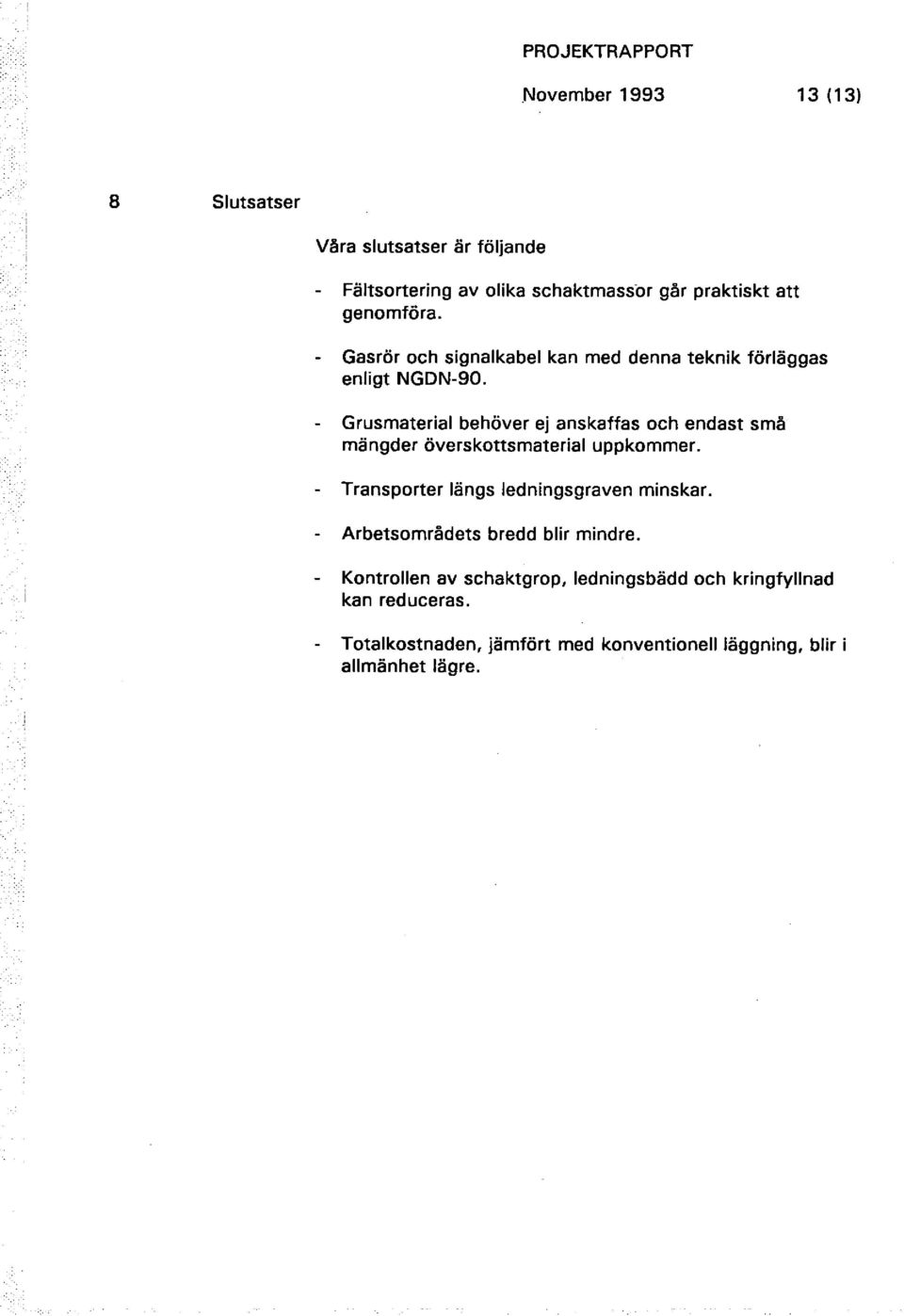 - Grusmaterial behöver ej anskaffas och endast små mängder överskottsmaterial uppkommer.