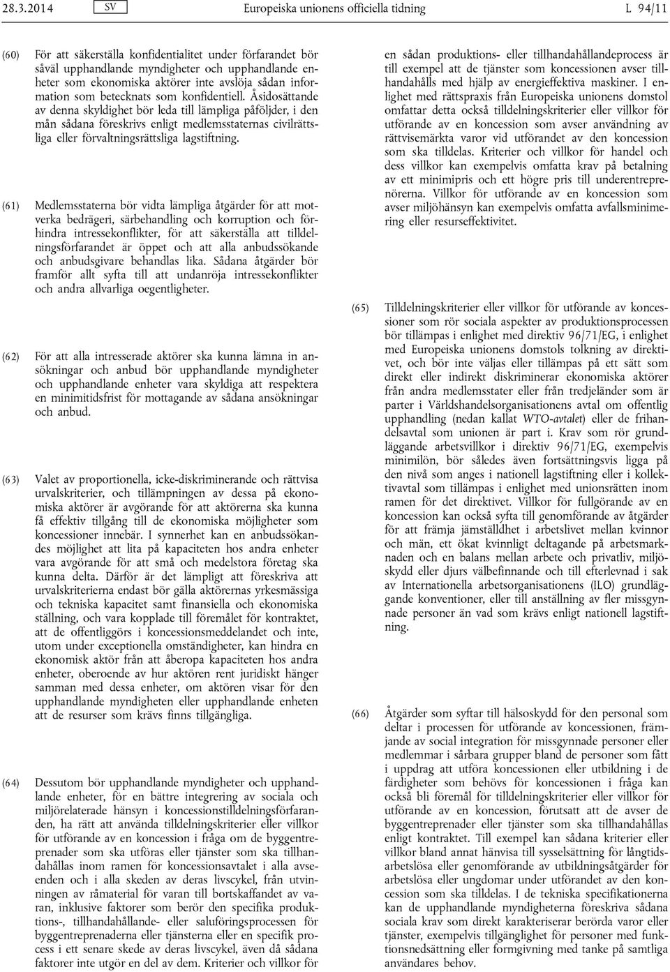 Åsidosättande av denna skyldighet bör leda till lämpliga påföljder, i den mån sådana föreskrivs enligt medlemsstaternas civilrättsliga eller förvaltningsrättsliga lagstiftning.