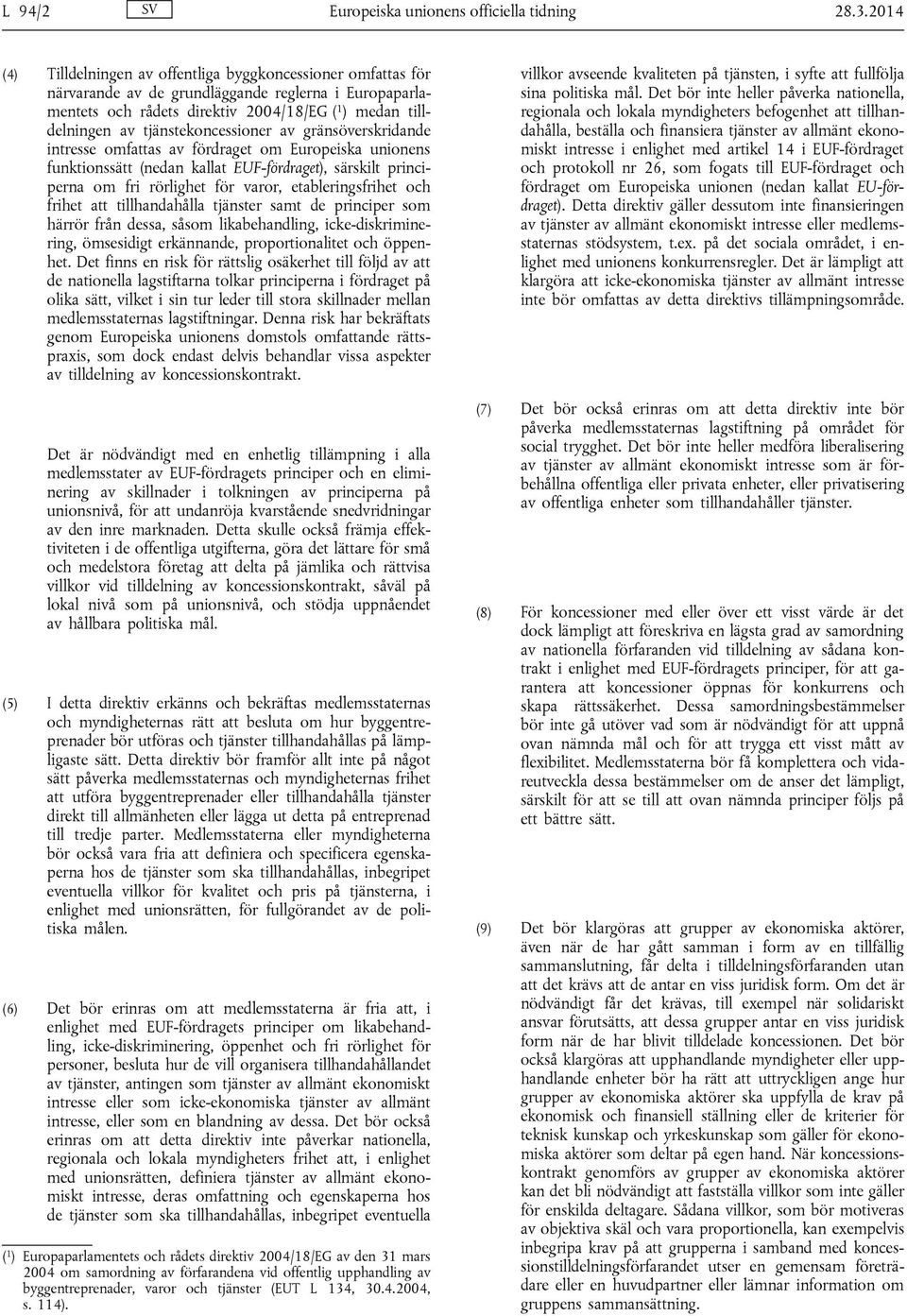 tjänstekoncessioner av gränsöverskridande intresse omfattas av fördraget om Europeiska unionens funktionssätt (nedan kallat EUF-fördraget), särskilt principerna om fri rörlighet för varor,