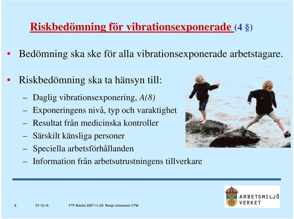 Riskbedömning ska ta hänsyn till: Daglig vibrationsexponering, A(8) Exponeringens nivå,