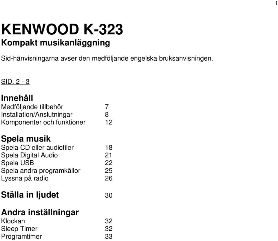 25 Lyssna på radio 26 Ställa in ljudet 30 Andra inställningar Klockan 32 Sleep Timer 32 Programtimer 33 Displaysparare 36 Ställa in utnivån 37 Underhåll 39 Felsökning 44 Meddelanden på displayen 46