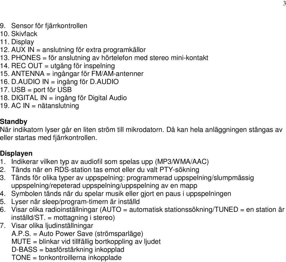 AC IN = nätanslutning Standby När indikatorn lyser går en liten ström till mikrodatorn. Då kan hela anläggningen stängas av eller startas med fjärrkontrollen. Displayen 1.