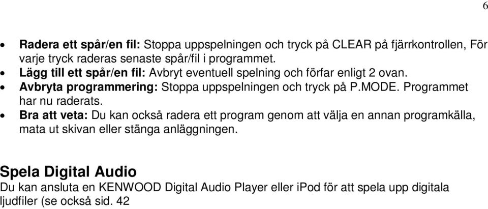 Bra att veta: Du kan också radera ett program genom att välja en annan programkälla, mata ut skivan eller stänga anläggningen.