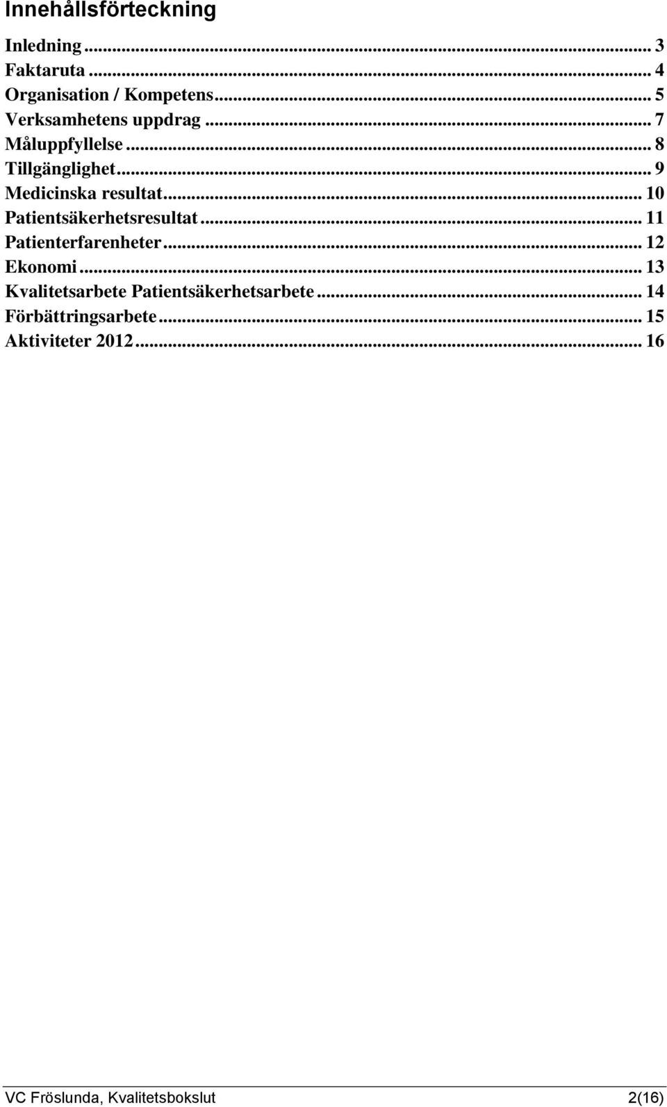 .. 10 Patientsäkerhetsresultat... 11 Patienterfarenheter... 12 Ekonomi.