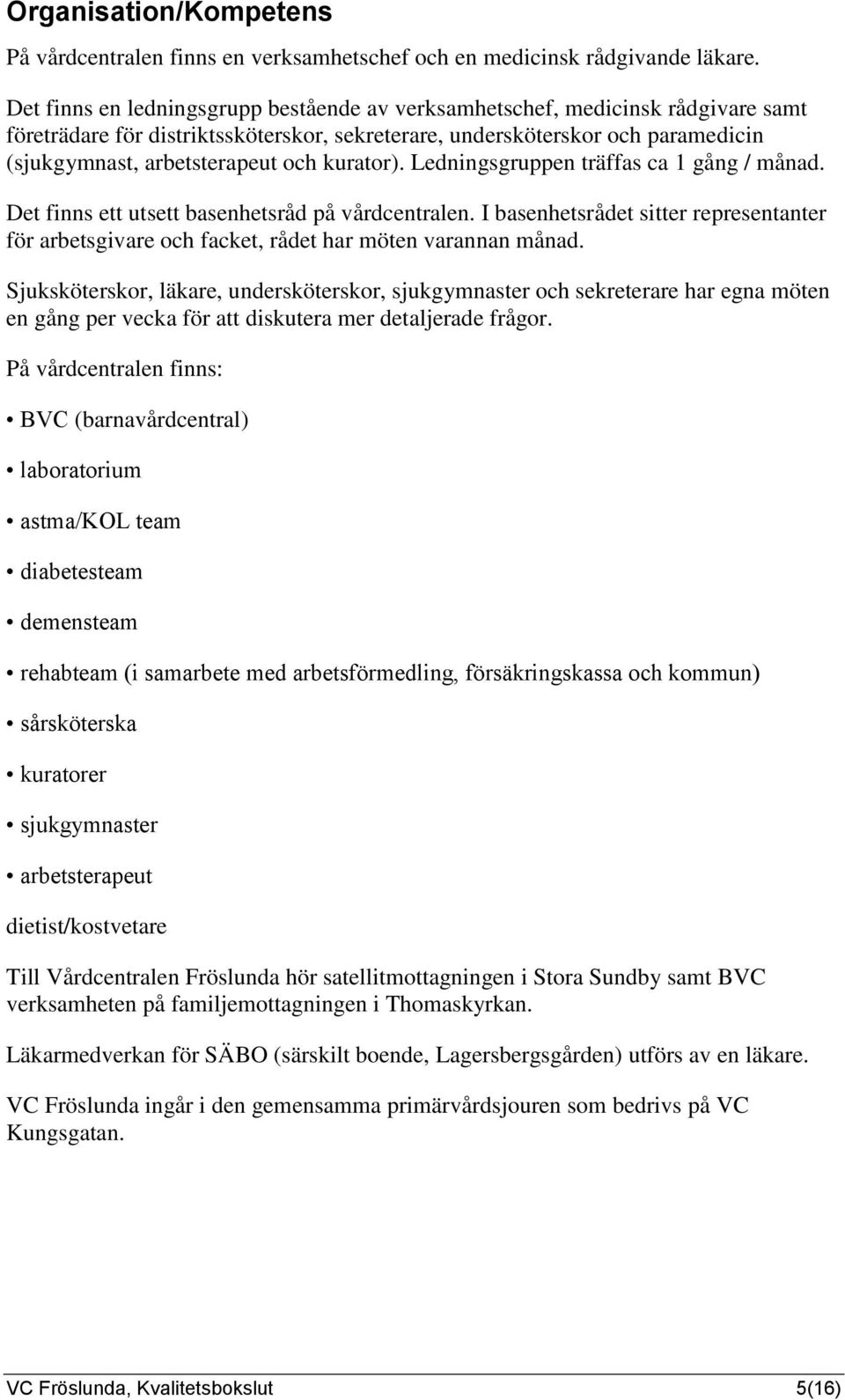 kurator). Ledningsgruppen träffas ca 1 gång / månad. Det finns ett utsett basenhetsråd på vårdcentralen.