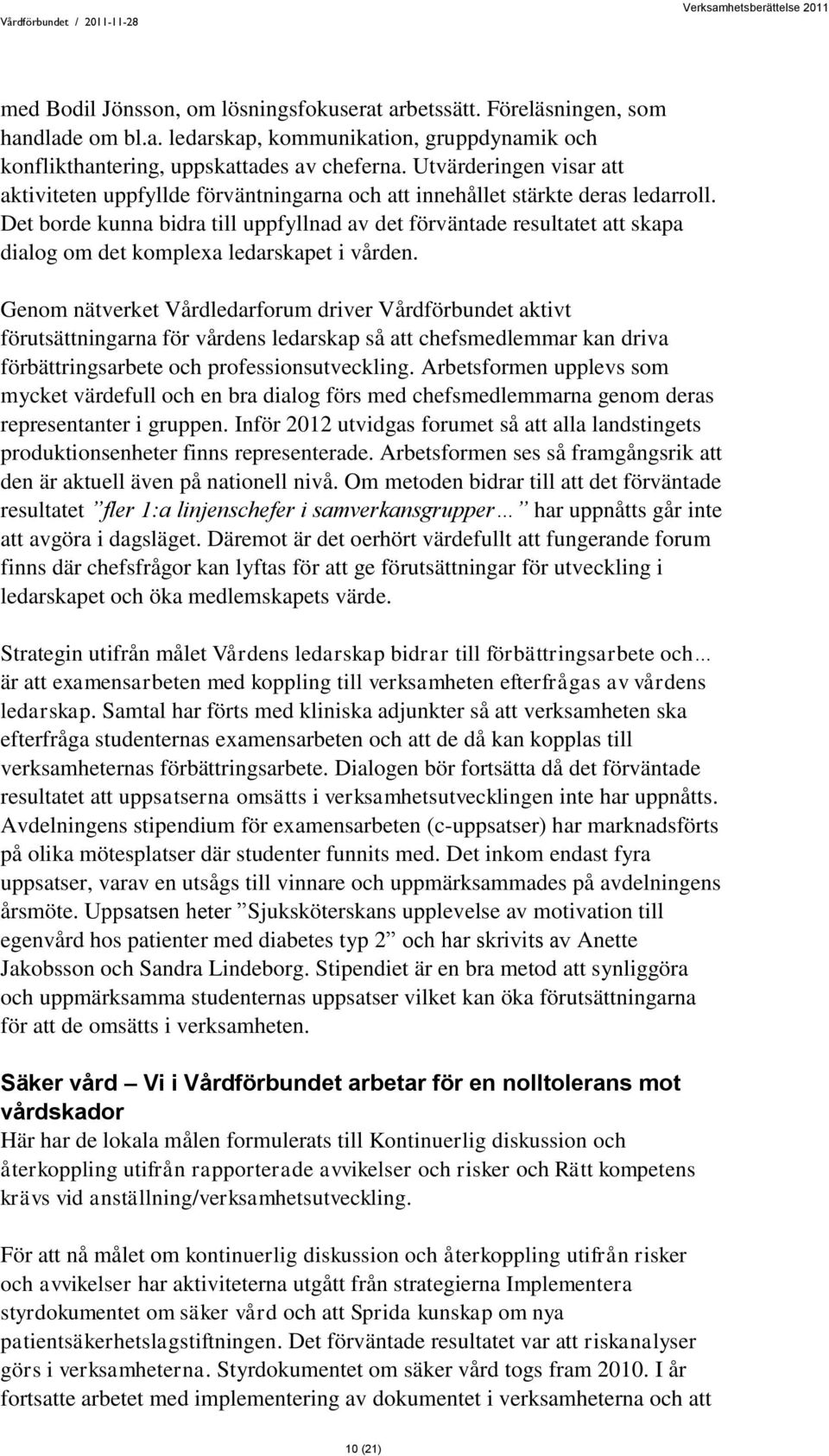 Det borde kunna bidra till uppfyllnad av det förväntade resultatet att skapa dialog om det komplexa ledarskapet i vården.