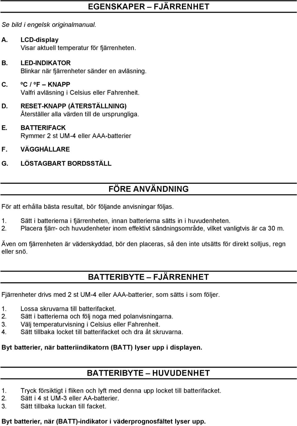 VÄGGHÅLLARE G. LÖSTAGBART BORDSSTÄLL EGENSKAPER FJÄRRENHET FÖRE ANVÄNDNING För att erhålla bästa resultat, bör följande anvisningar följas. 1.