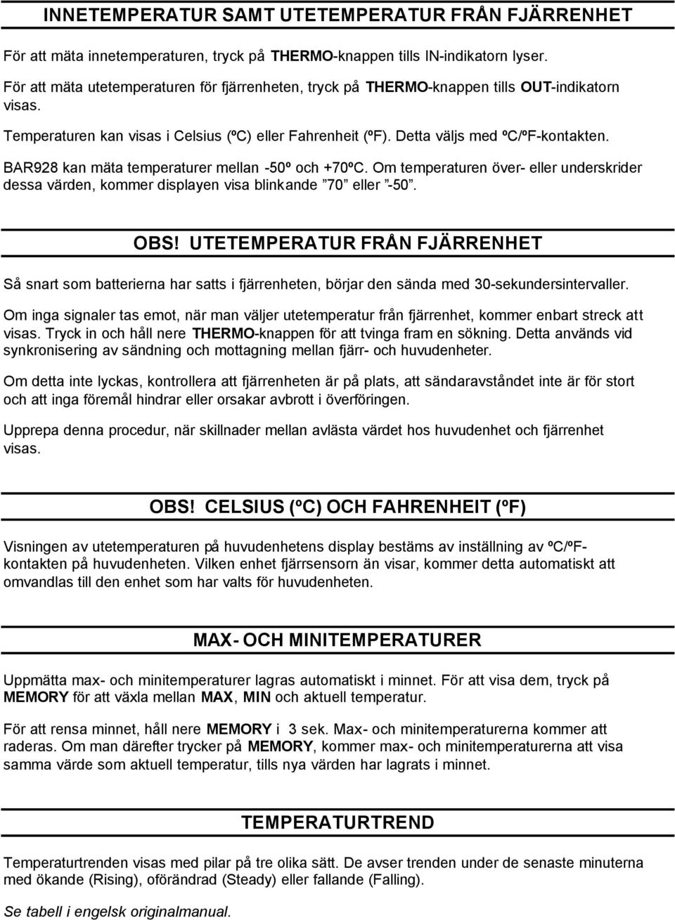 BAR928 kan mäta temperaturer mellan -50º och +70ºC. Om temperaturen över- eller underskrider dessa värden, kommer displayen visa blinkande 70 eller -50. OBS!
